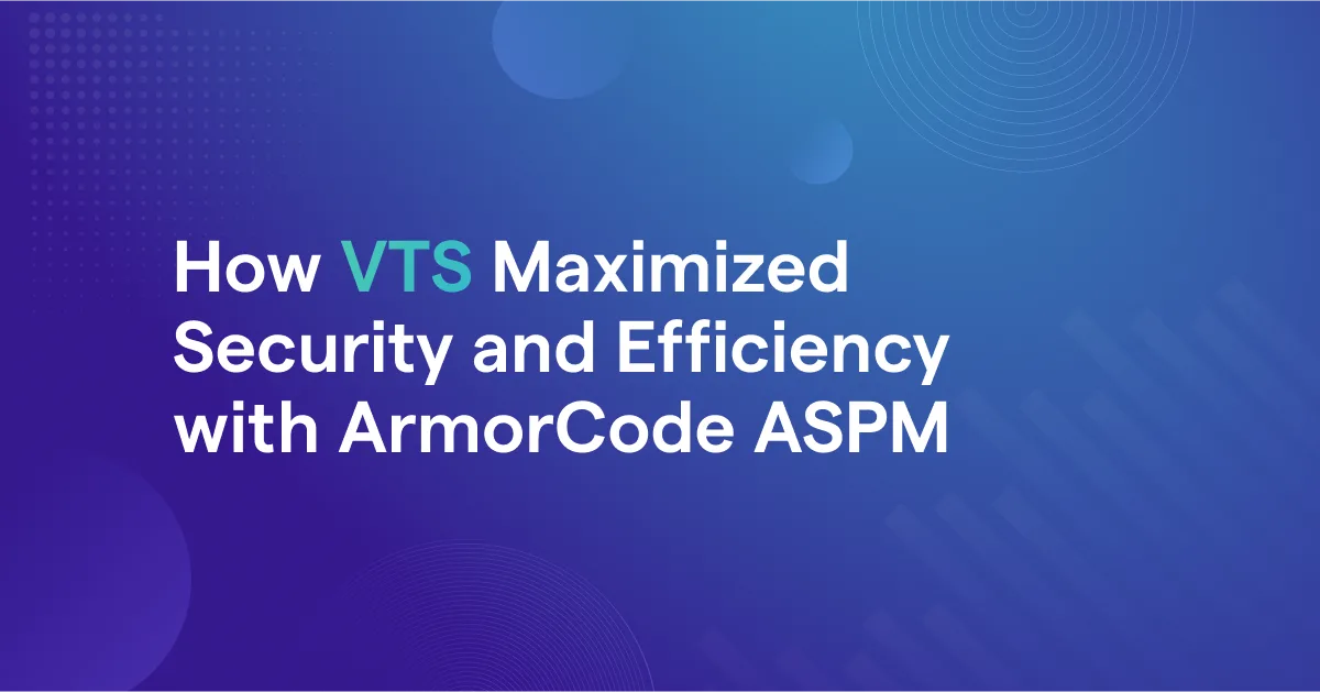 Case Study: How VTS Maximized Security and Efficiency with ArmorCode ASPM