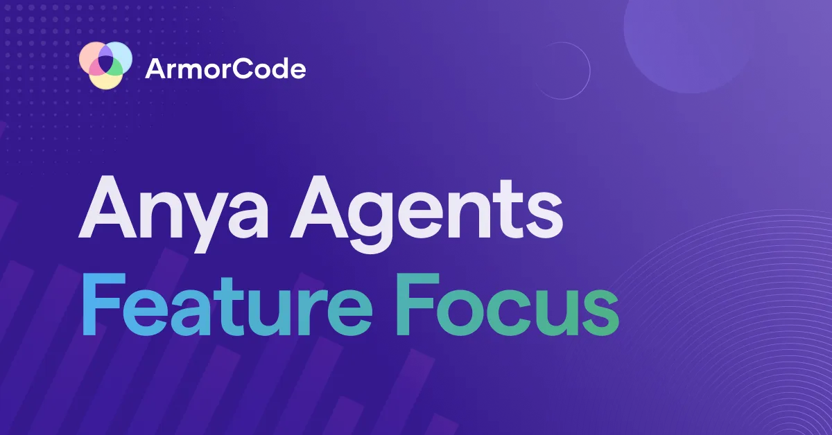 ArmorCode Feature Focus - Anya Agents