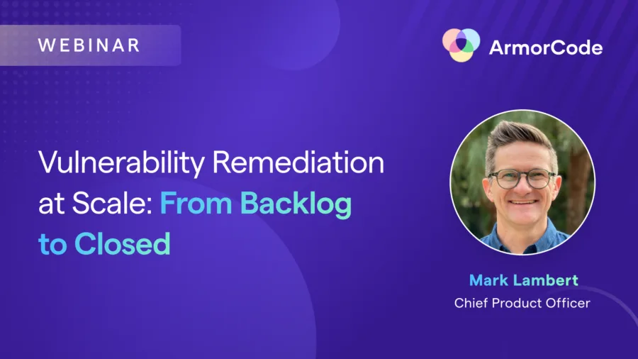 ArmorCode Webinar - Vulnerability Remediation at Scale - From Backlog to Closed