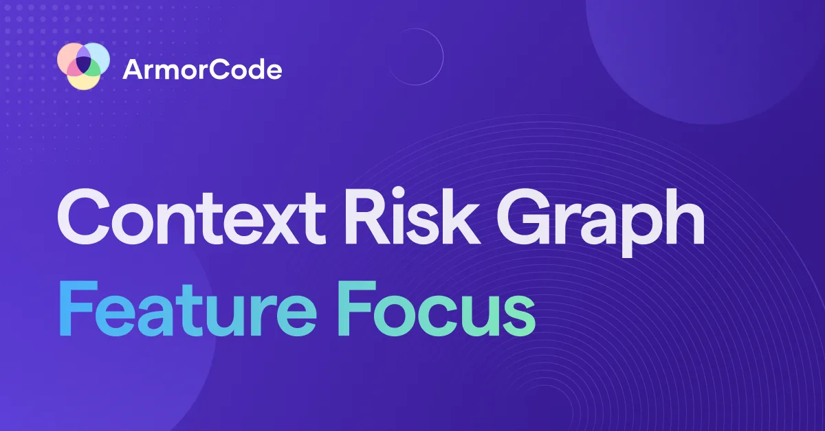 ArmorCode Feature Focus - Context Risk Graph