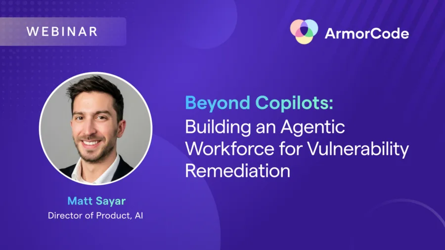 ArmorCode Webinar - Beyond Copilots: Building an Agentic Workforce for Vulnerability Remediation