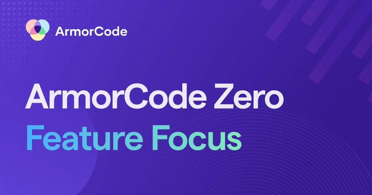 ArmorCode Feature Focus: ArmorCode Zero