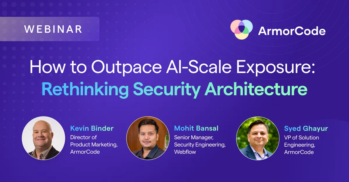 ArmorCode Webinar: How to Outpace AI-Scale Exposure: Rethinking Security Architecture